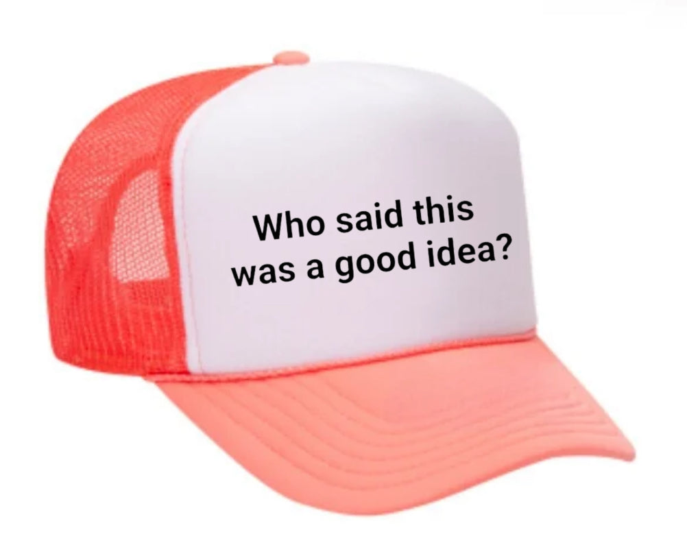 Who said this was a good idea Trucker Hat