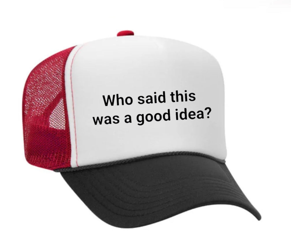 Who said this was a good idea Trucker Hat