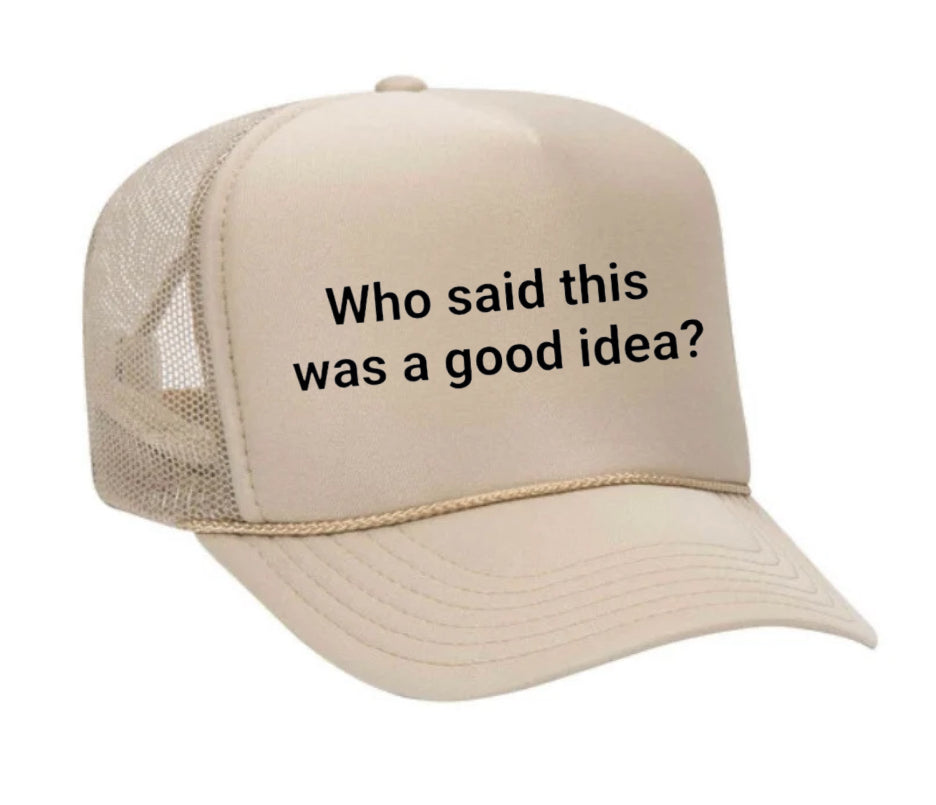 Who said this was a good idea Trucker Hat