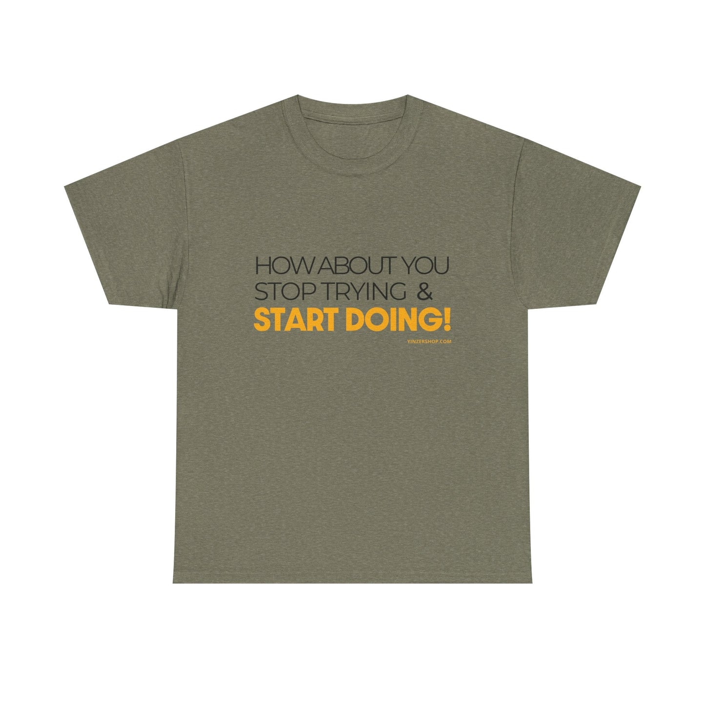 Pittsburgh Dad says this T-Shirt - "How about you stop trying & start doing" - Heavy Cotton Tee