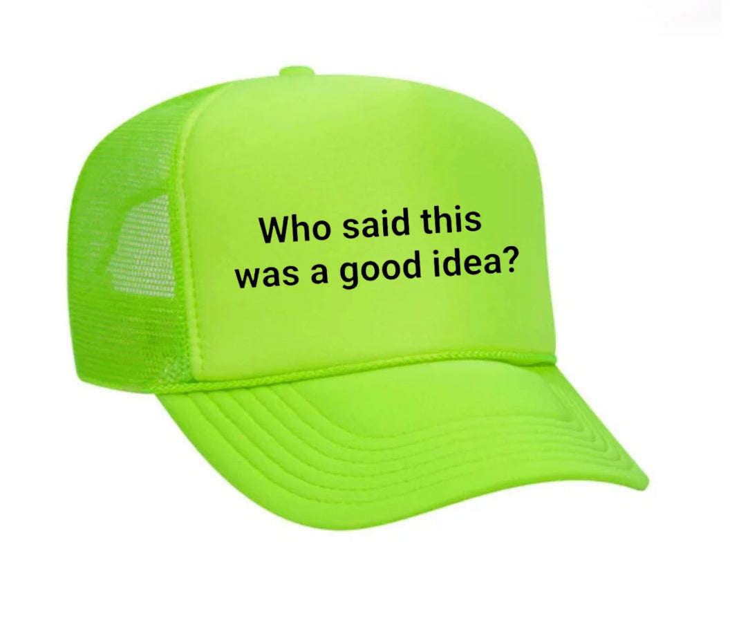 Who said this was a good idea Trucker Hat