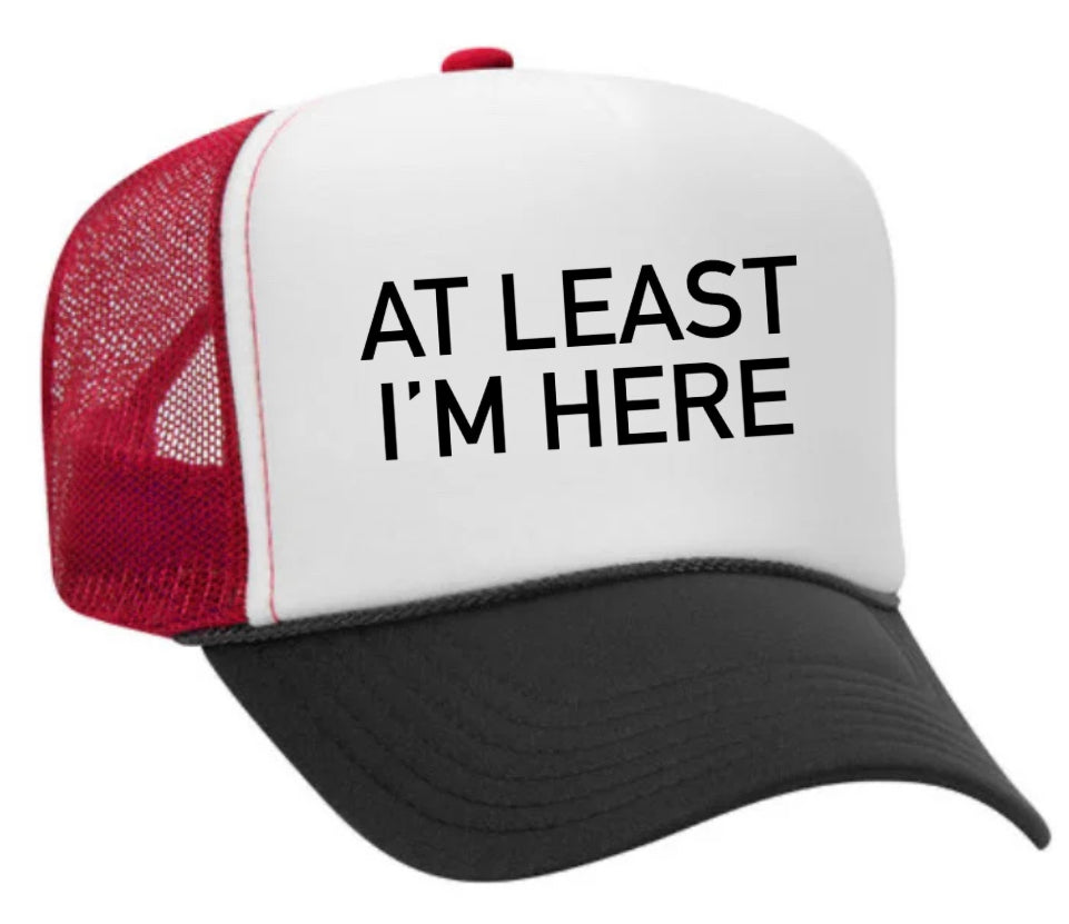 At Least I'm Here Trucker Hat