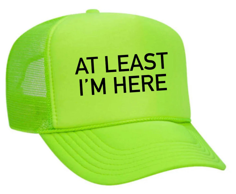 At Least I'm Here Trucker Hat