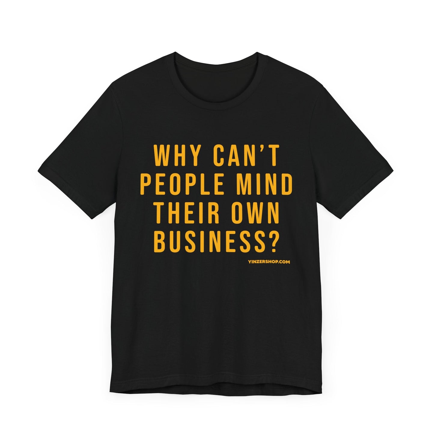 Why Can't People Mind Their Own Business? - Pittsburgh Culture T-Shirt - SHORT SLEEVE TEE