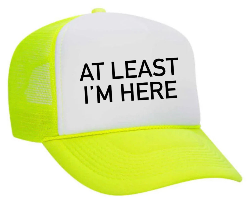 At Least I'm Here Trucker Hat