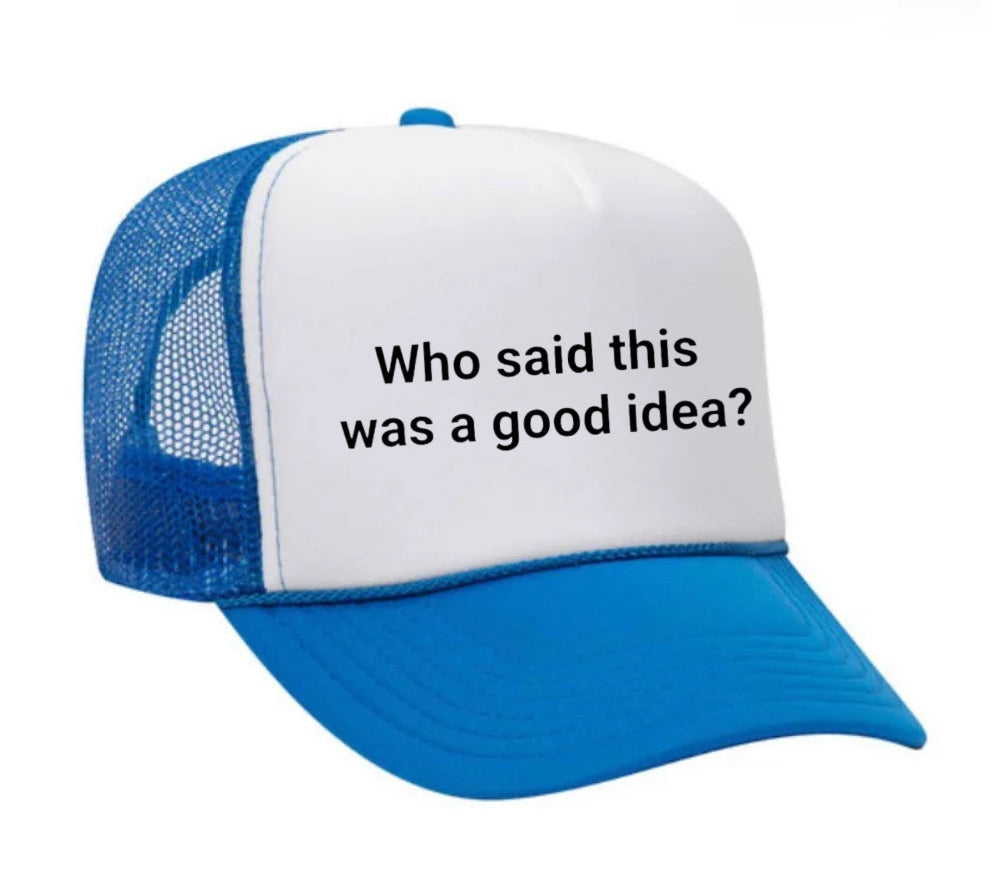 Who said this was a good idea Trucker Hat