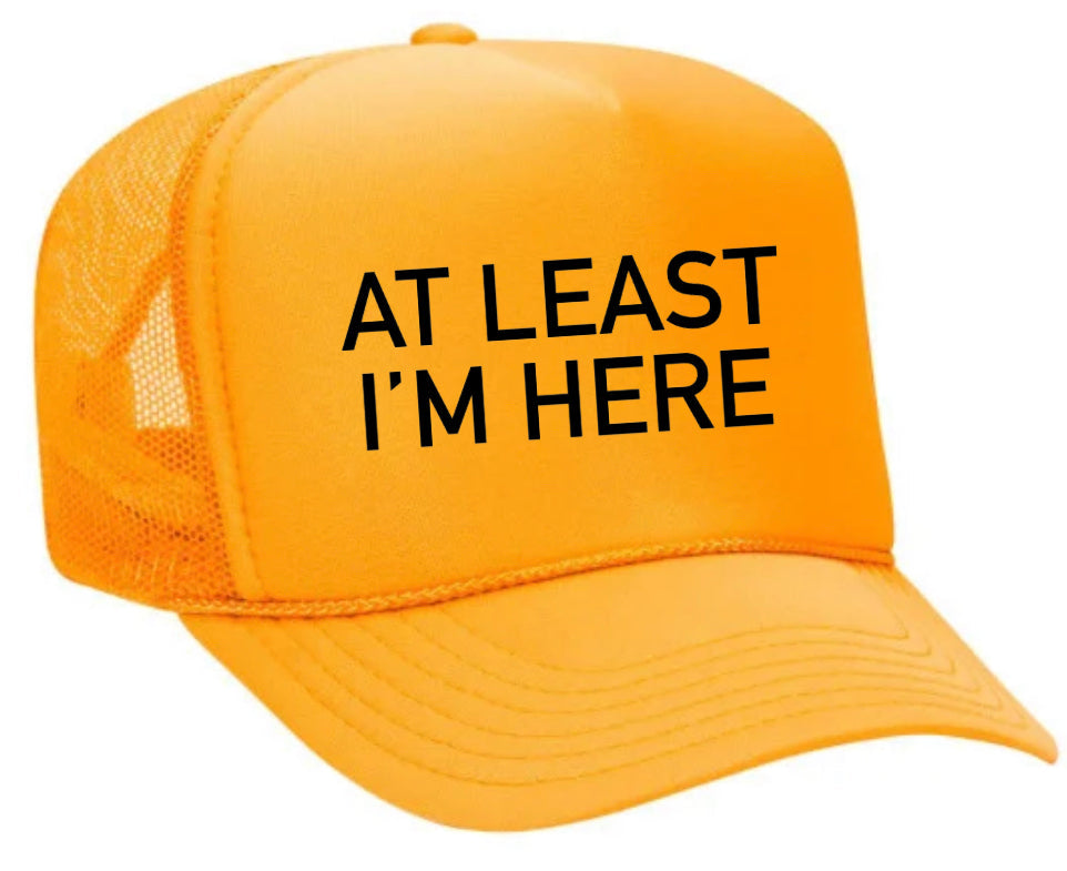 At Least I'm Here Trucker Hat