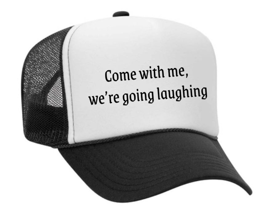 Come with me, we’re going laughing Trucker Hat
