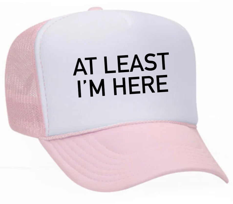 At Least I'm Here Trucker Hat