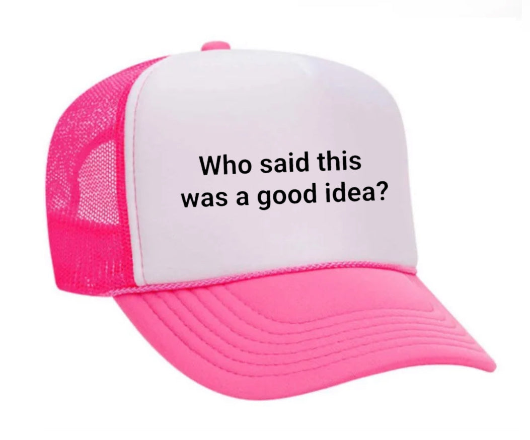 Who said this was a good idea Trucker Hat
