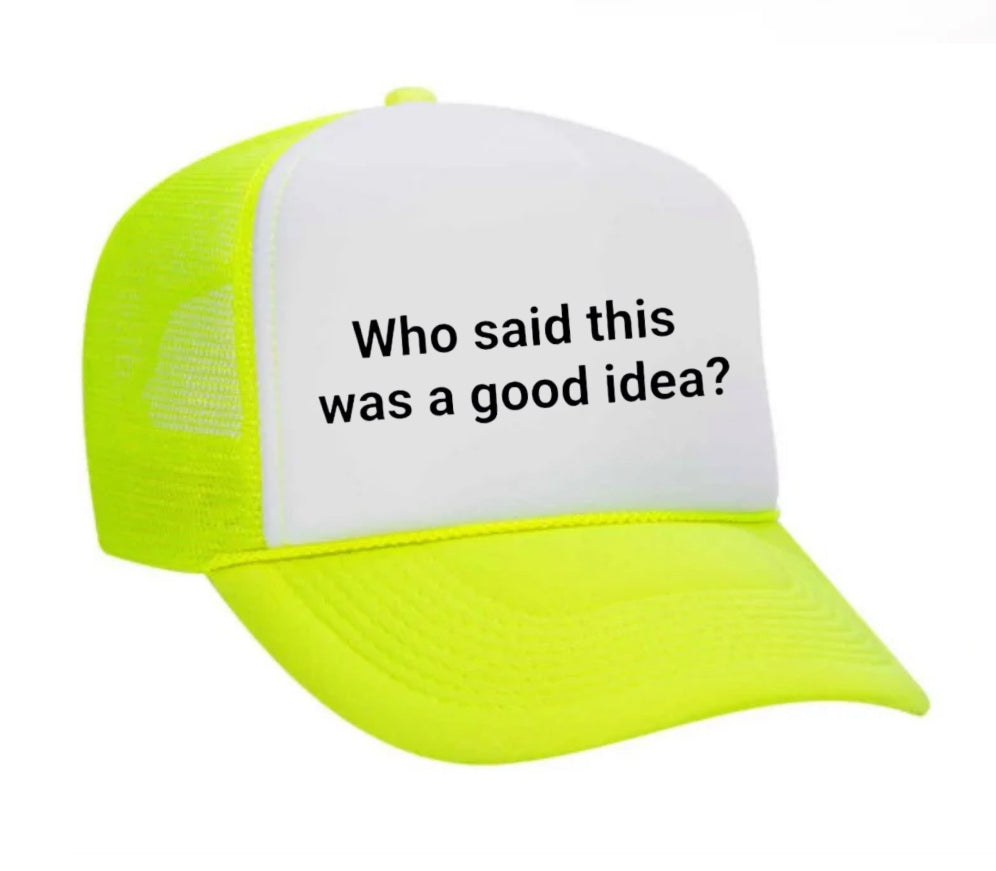 Who said this was a good idea Trucker Hat