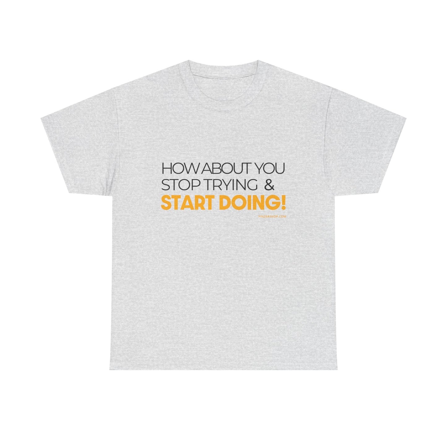 Pittsburgh Dad says this T-Shirt - "How about you stop trying & start doing" - Heavy Cotton Tee