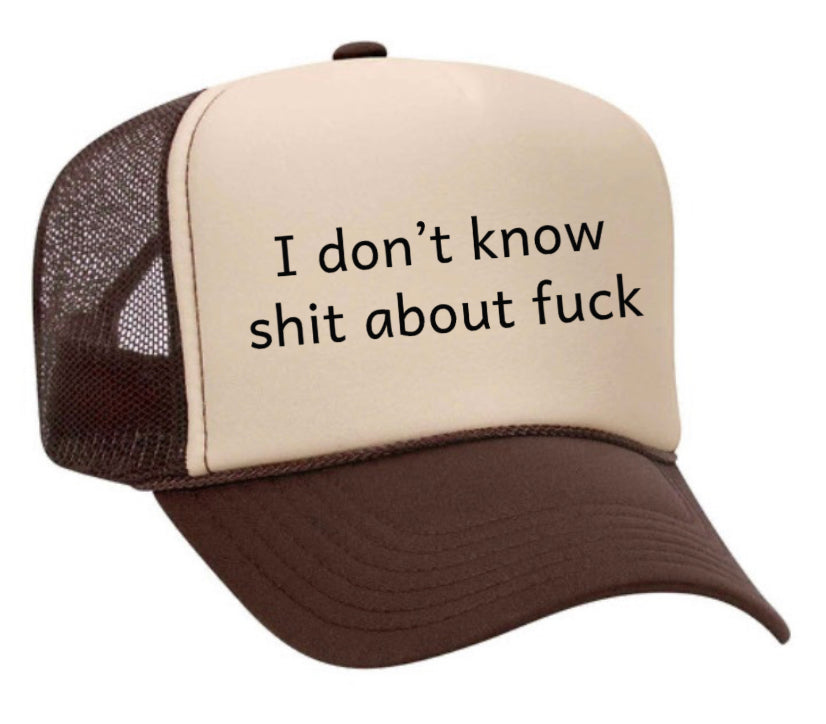 I Don't Know Shit About Fuck Trucker Hat