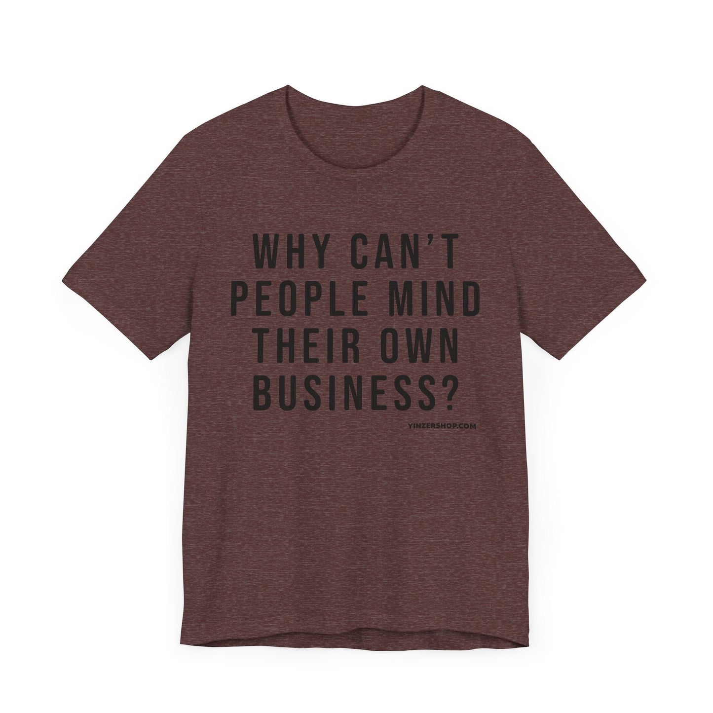 Why Can't People Mind Their Own Business? - Pittsburgh Culture T-Shirt - SHORT SLEEVE TEE