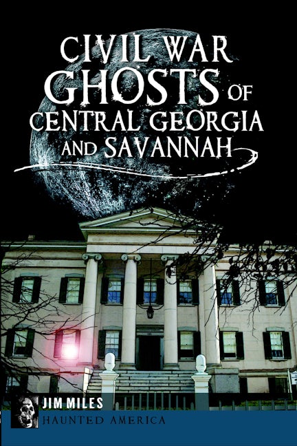 Civil War Ghosts of Central Georgia and Savannah