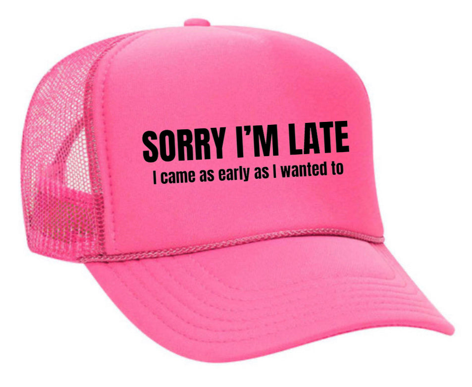 Sorry I’m Late I Came As Early As I Wanted To Trucker Hat