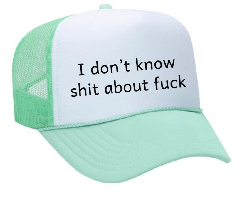 I Don't Know Shit About Fuck Trucker Hat