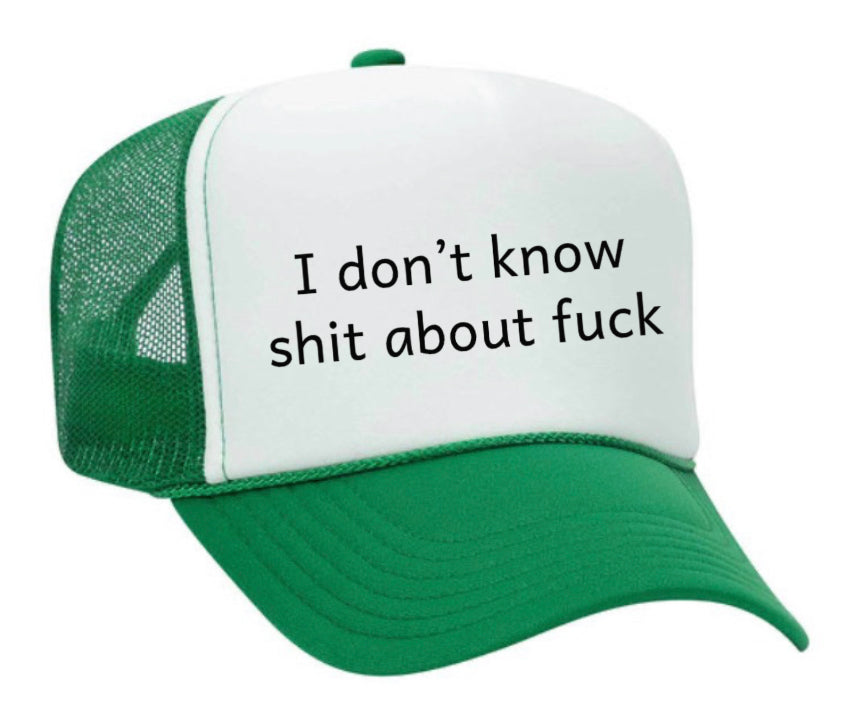I Don't Know Shit About Fuck Trucker Hat