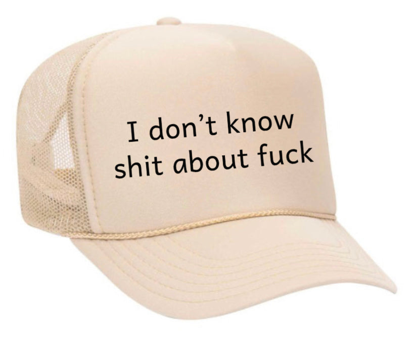 I Don't Know Shit About Fuck Trucker Hat