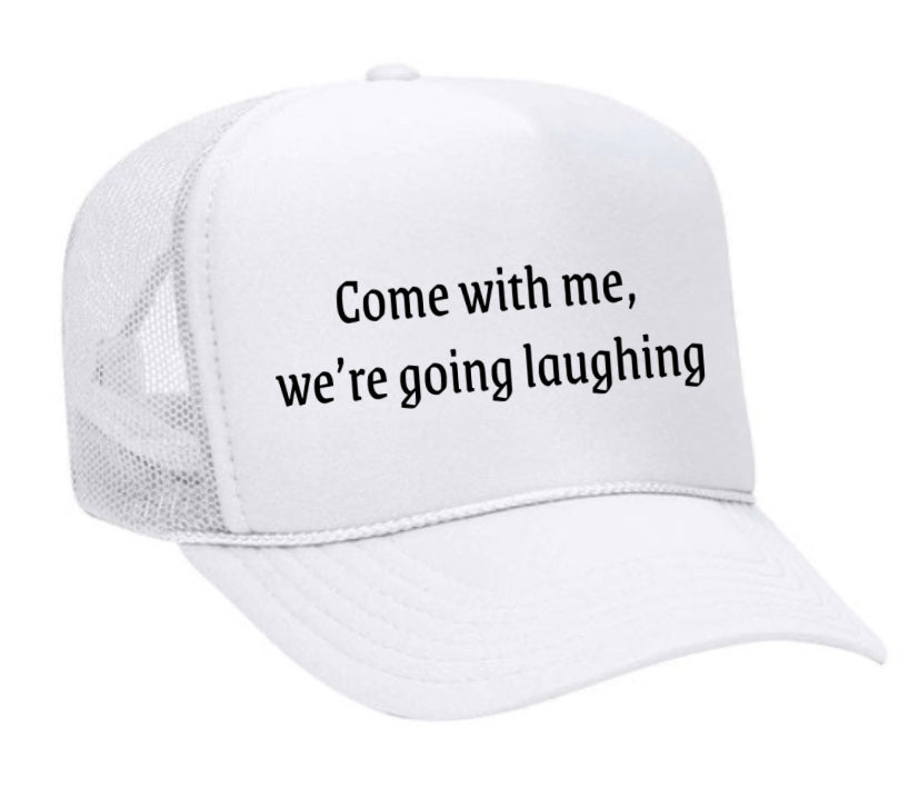 Come with me, we’re going laughing Trucker Hat
