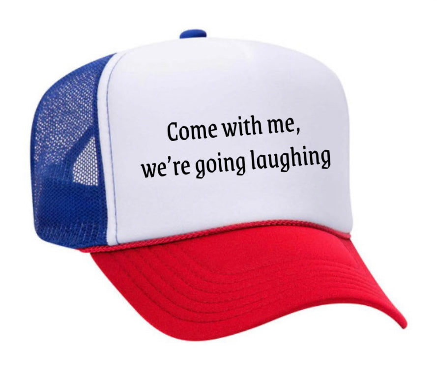 Come with me, we’re going laughing Trucker Hat