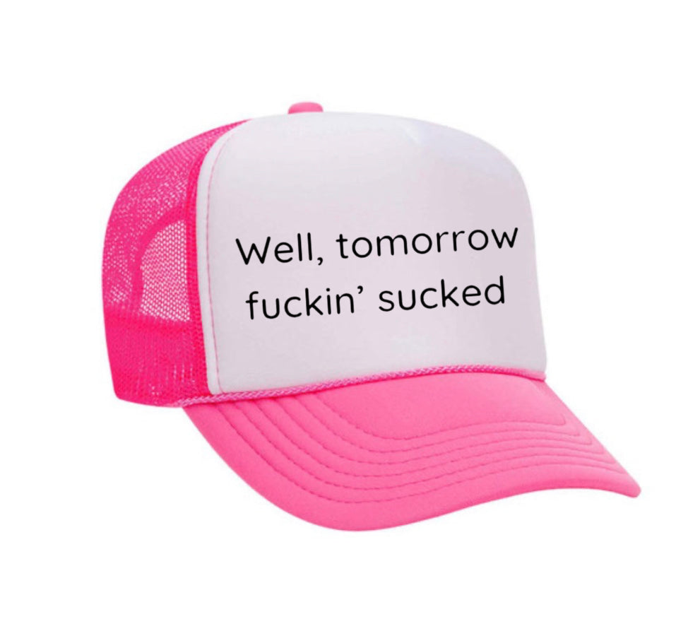 Well Tomorrow Fuckin' Sucked Trucker Hat