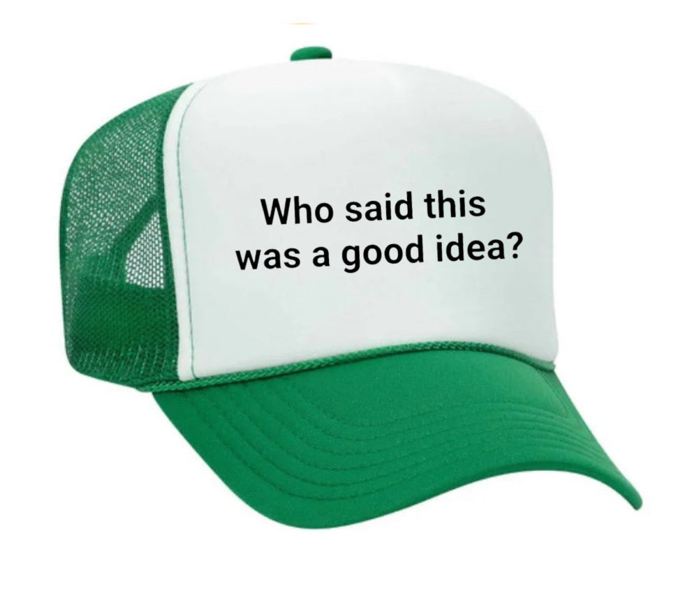 Who said this was a good idea Trucker Hat