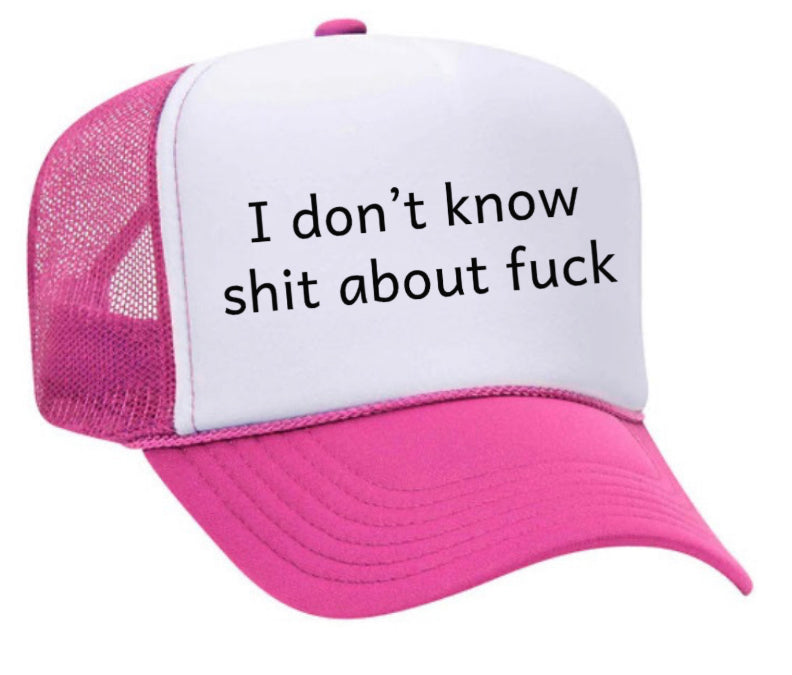 I Don't Know Shit About Fuck Trucker Hat
