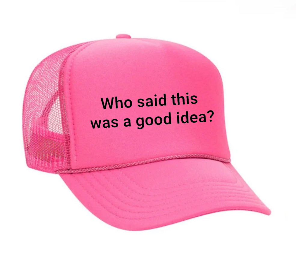 Who said this was a good idea Trucker Hat