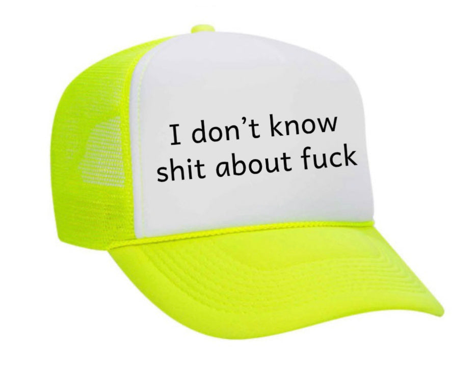 I Don't Know Shit About Fuck Trucker Hat