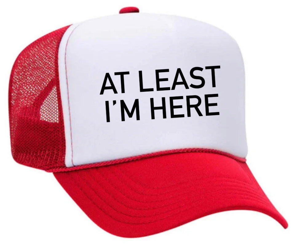 At Least I'm Here Trucker Hat