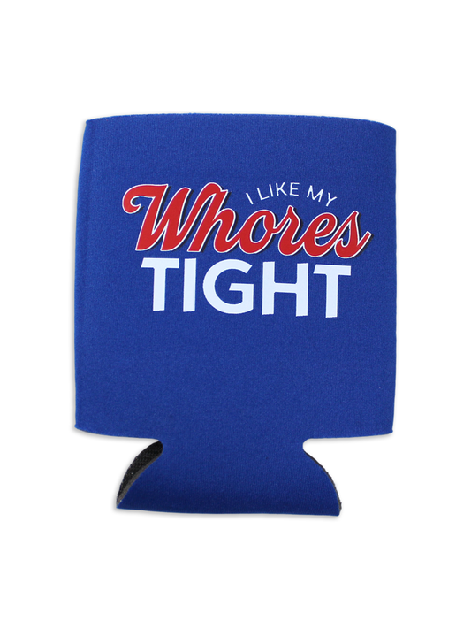 I like my Wh*res Tight Koozie