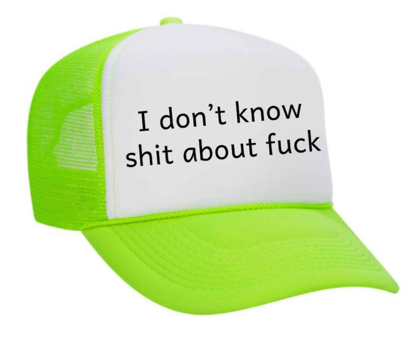 I Don't Know Shit About Fuck Trucker Hat