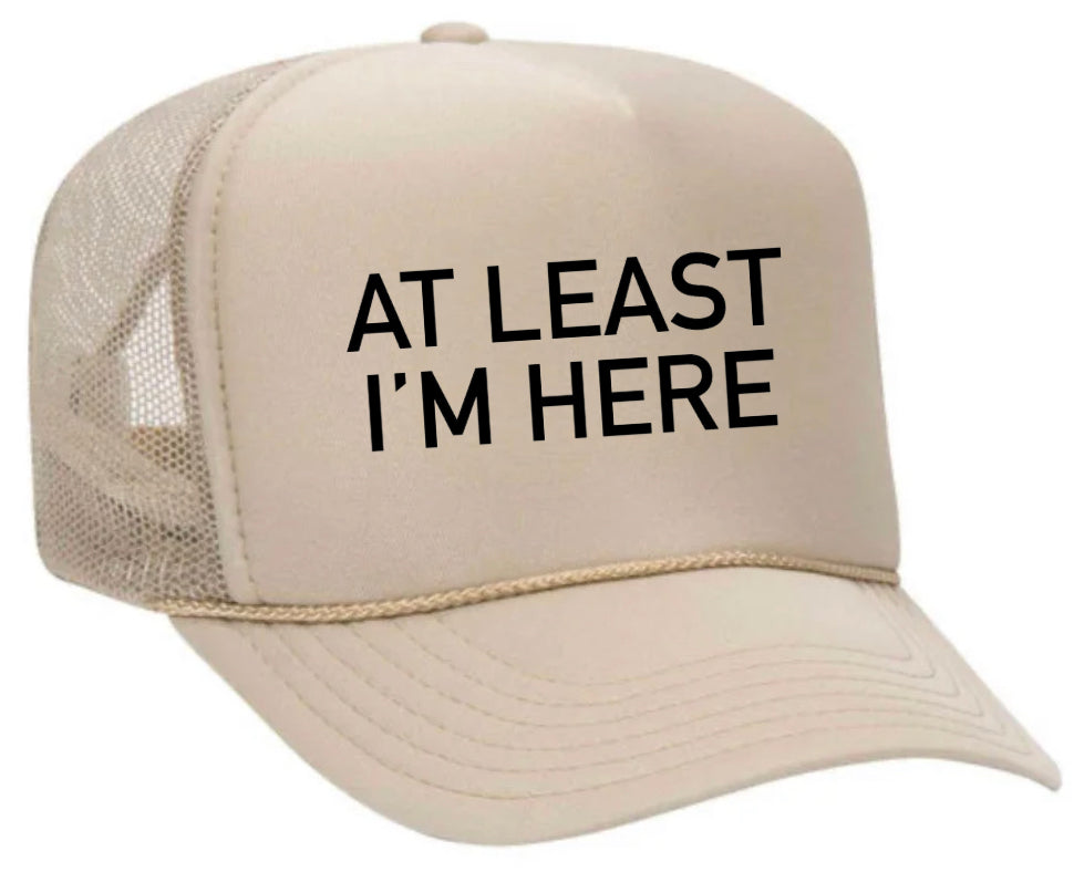 At Least I'm Here Trucker Hat