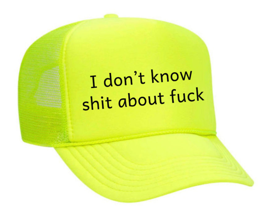 I Don't Know Shit About Fuck Trucker Hat