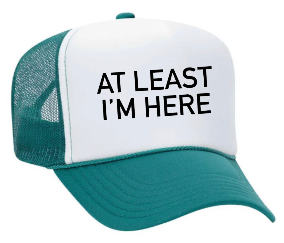 At Least I'm Here Trucker Hat