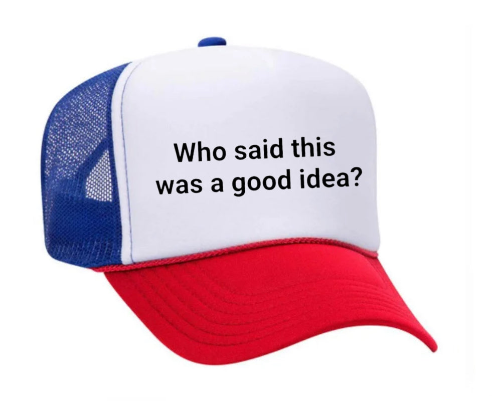 Who said this was a good idea Trucker Hat