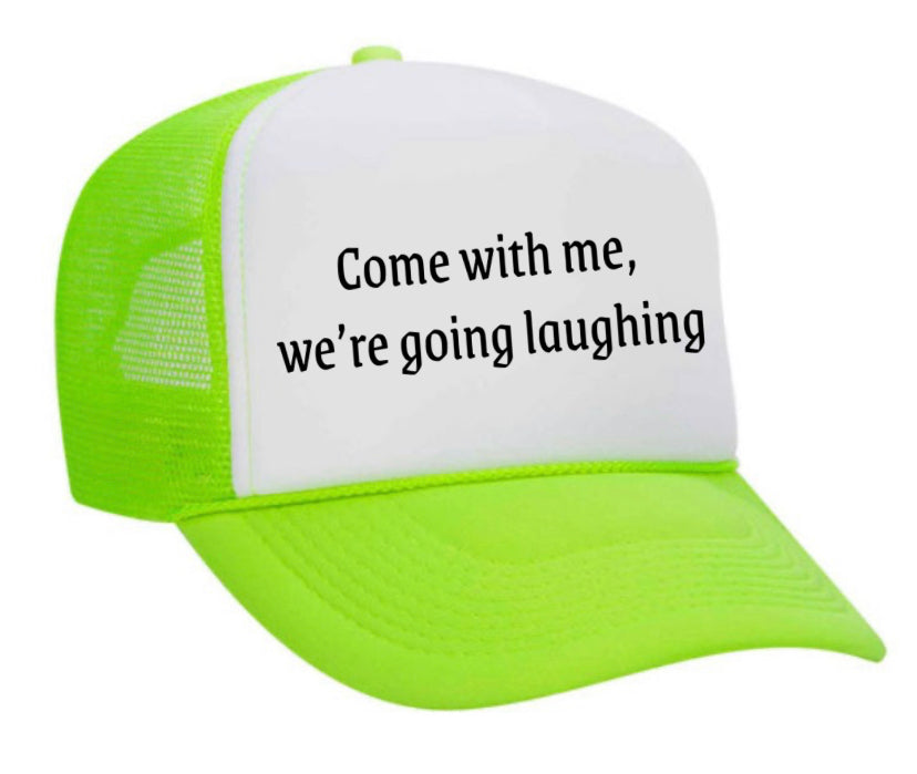 Come with me, we’re going laughing Trucker Hat