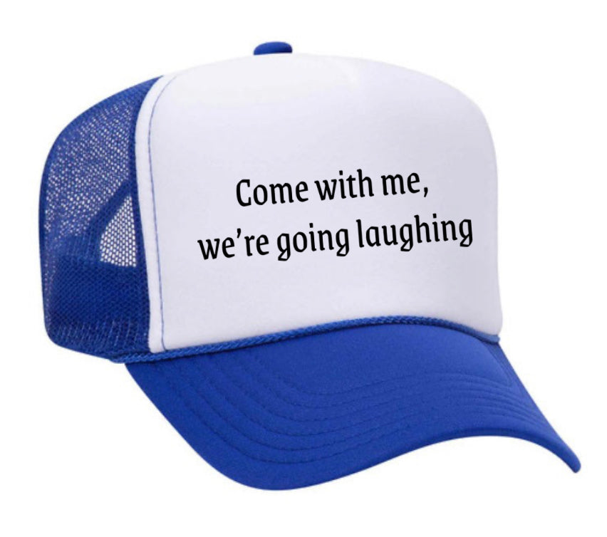 Come with me, we’re going laughing Trucker Hat