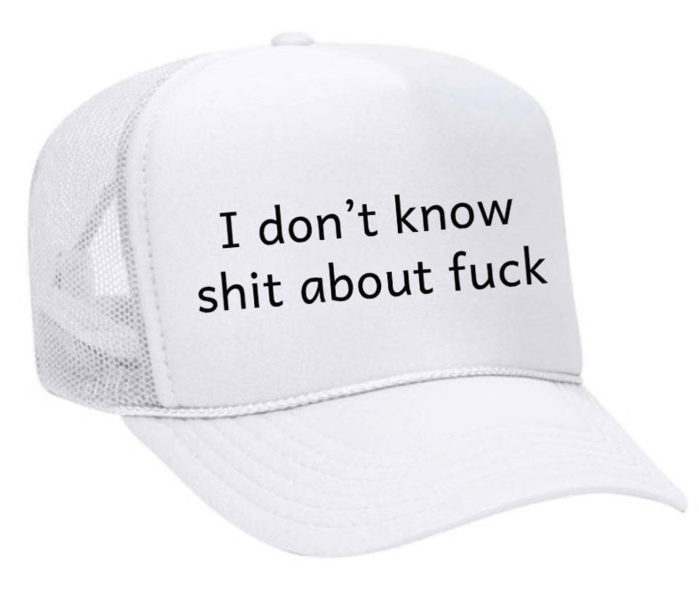 I Don't Know Shit About Fuck Trucker Hat