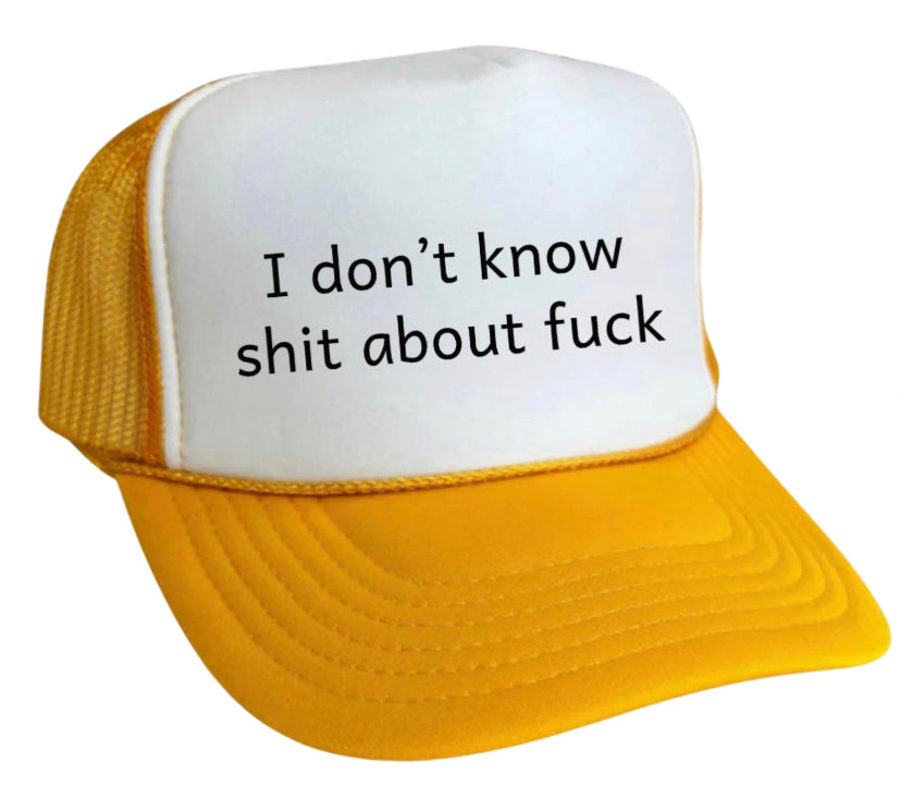 I Don't Know Shit About Fuck Trucker Hat
