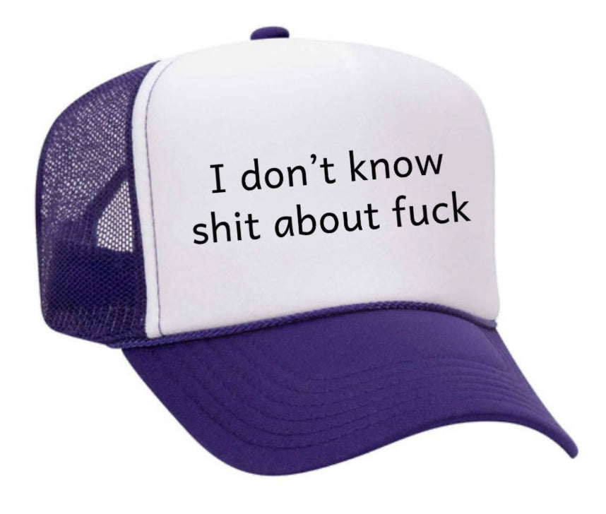 I Don't Know Shit About Fuck Trucker Hat