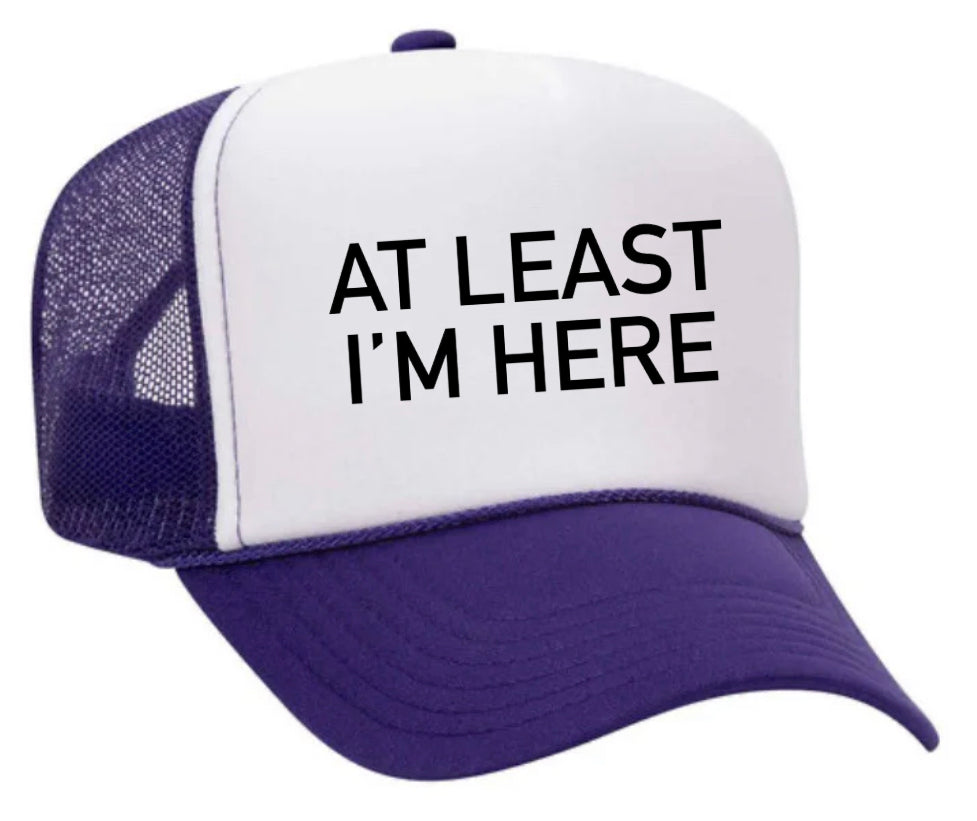 At Least I'm Here Trucker Hat