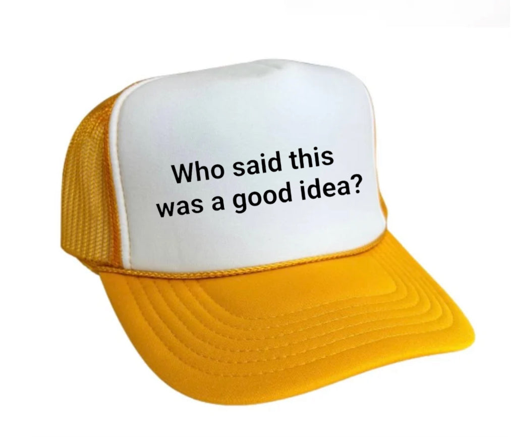 Who said this was a good idea Trucker Hat