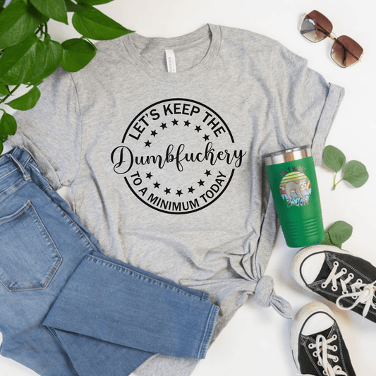 Let's Keep the Dumbfuckery to a Minimum T-Shirt