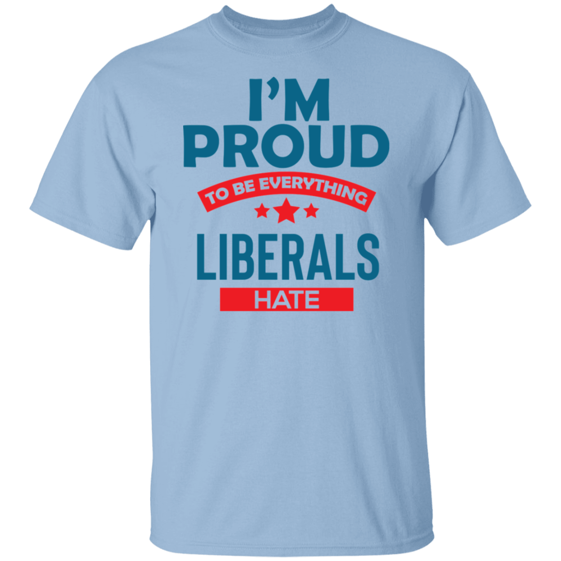 Proud To Be What Liberals Hate