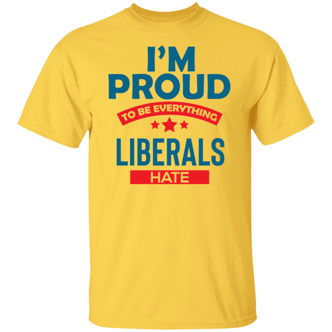 Proud To Be What Liberals Hate