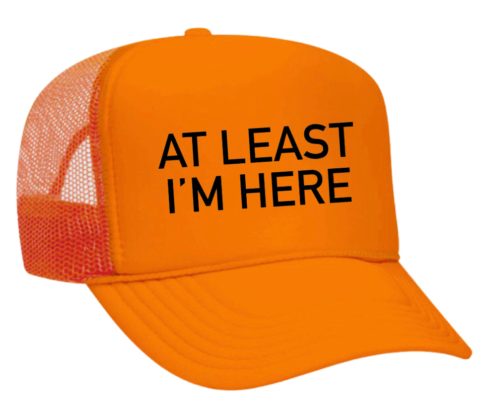 At Least I'm Here Trucker Hat