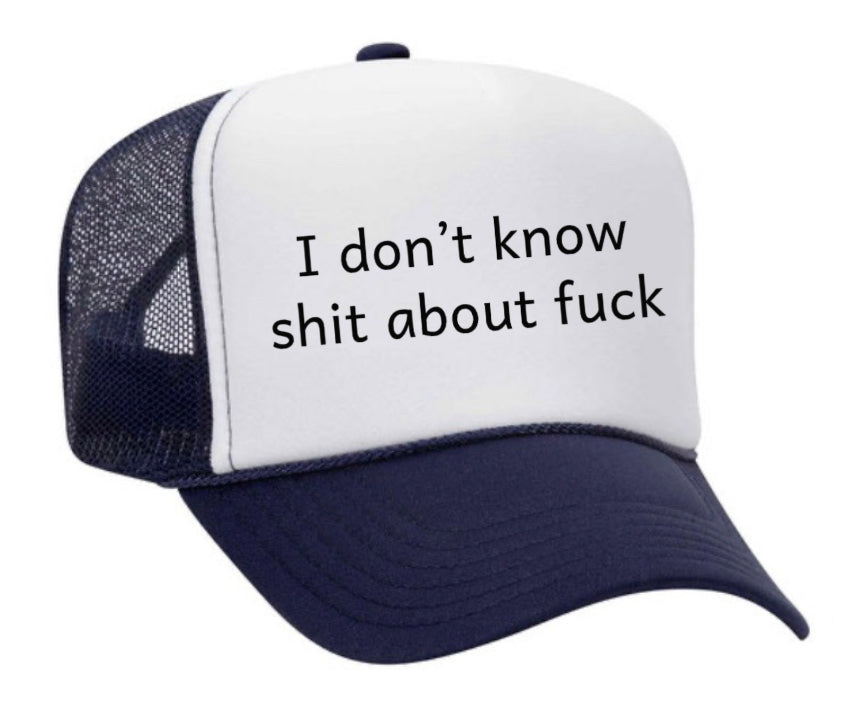 I Don't Know Shit About Fuck Trucker Hat