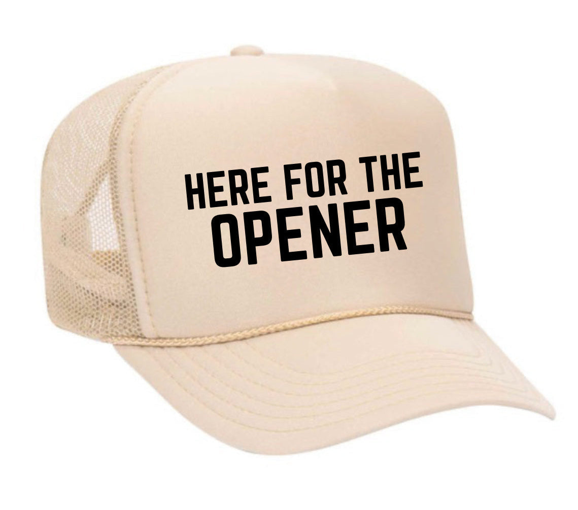 Here For The Opener Trucker Hat